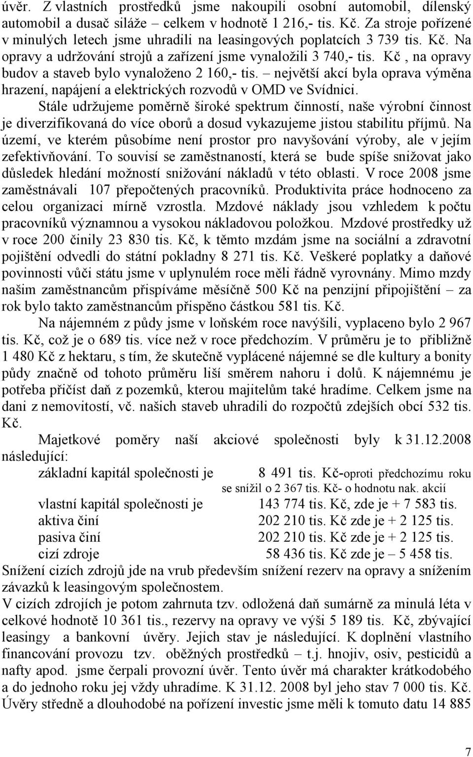 Kč, na opravy budov a staveb bylo vynaloženo 2 160,- tis. největší akcí byla oprava výměna hrazení, napájení a elektrických rozvodů v OMD ve Svídnici.