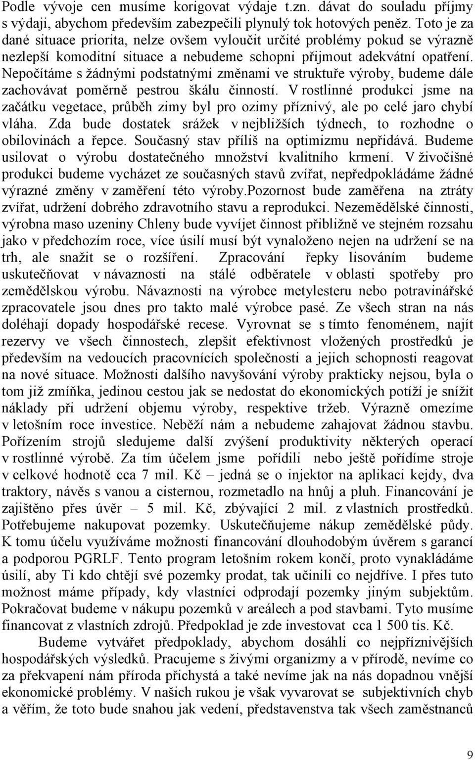 Nepočítáme s žádnými podstatnými změnami ve struktuře výroby, budeme dále zachovávat poměrně pestrou škálu činností.