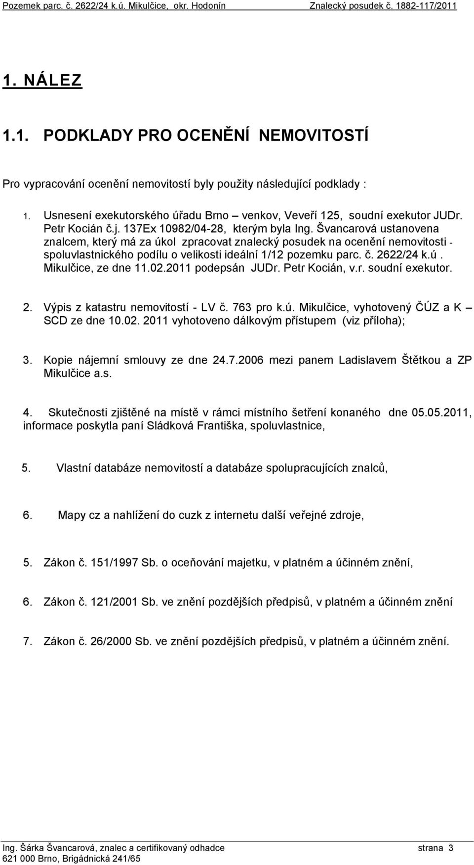 Švancarová ustanovena znalcem, který má za úkol zpracovat znalecký posudek na ocenění nemovitosti - spoluvlastnického podílu o velikosti ideální 1/12 pozemku parc. č. 2622/24 k.ú. Mikulčice, ze dne 11.