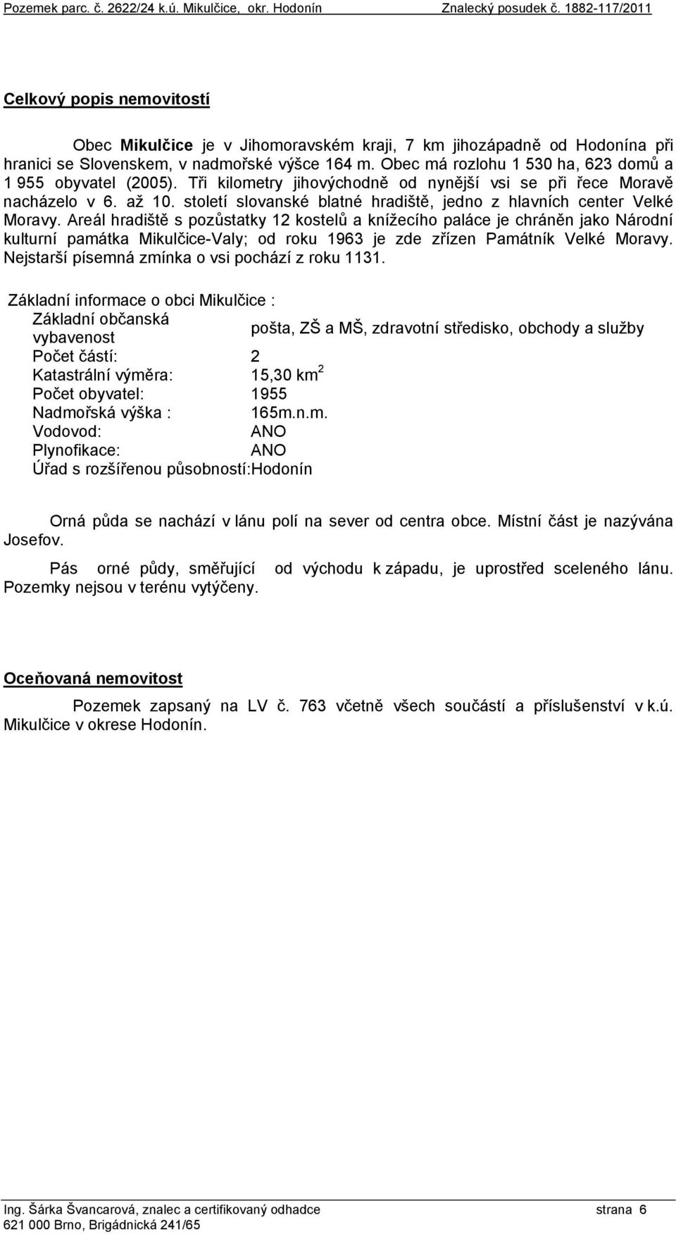 Obec má rozlohu 1 530 ha, 623 domů a 1 955 obyvatel (2005). Tři kilometry jihovýchodně od nynější vsi se při řece Moravě nacházelo v 6. až 10.