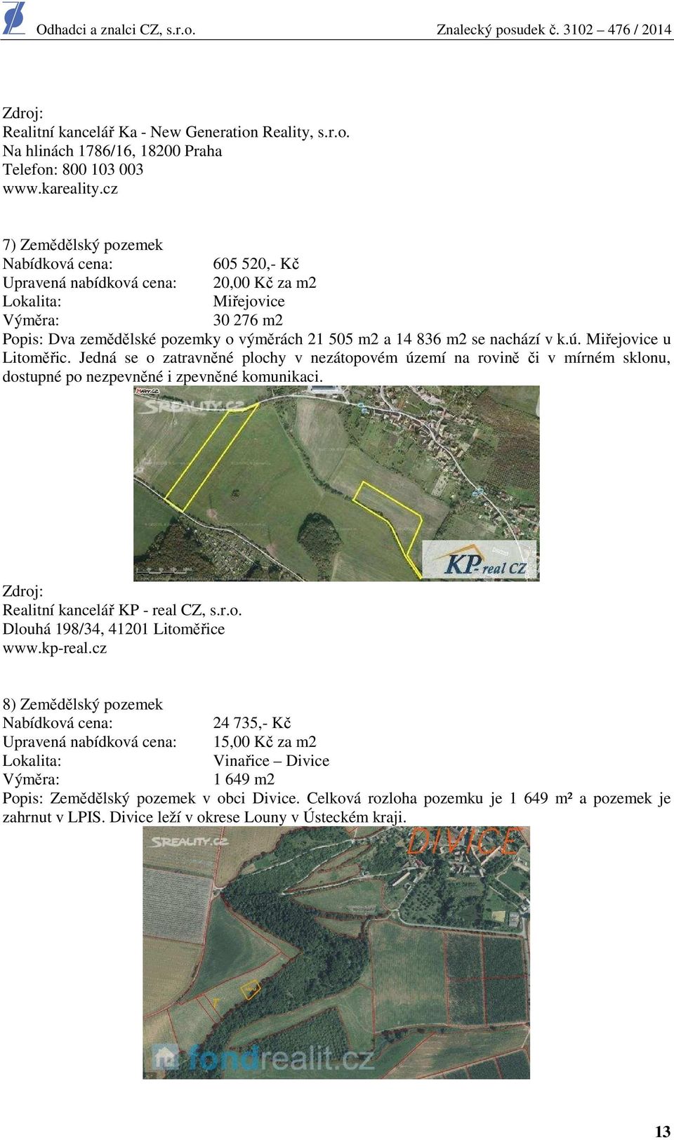 nachází v k.ú. Miřejovice u Litoměřic. Jedná se o zatravněné plochy v nezátopovém území na rovině či v mírném sklonu, dostupné po nezpevněné i zpevněné komunikaci.