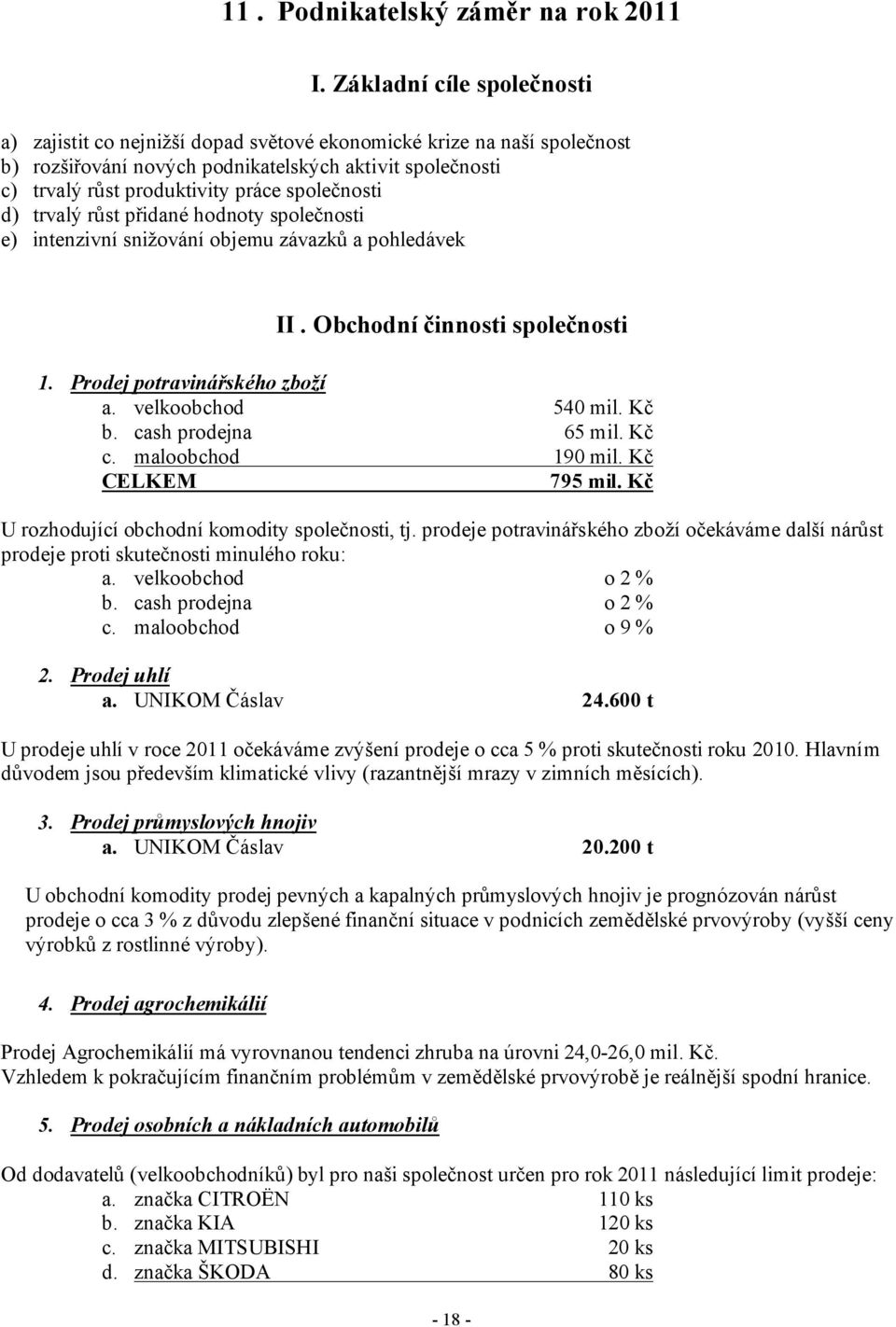 společnosti d) trvalý růst přidané hodnoty společnosti e) intenzivní snižování objemu závazků a pohledávek II. Obchodní činnosti společnosti 1. Prodej potravinářského zboží a. velkoobchod 540 mil.