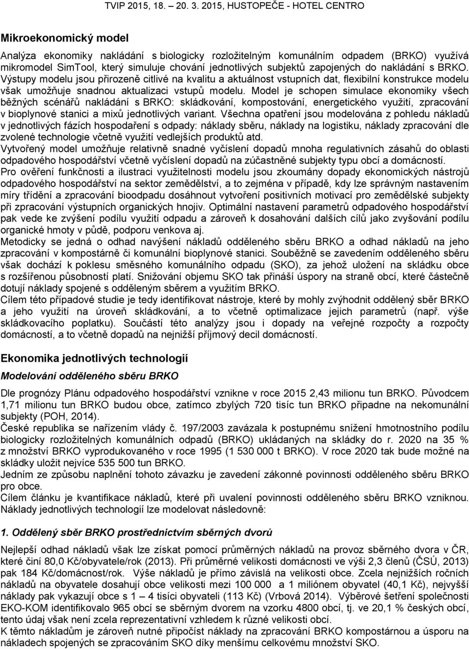 Model je schopen simulace ekonomiky všech běžných scénářů nakládání s BRKO: skládkování, kompostování, energetického využití, zpracování v bioplynové stanici a mixů jednotlivých variant.