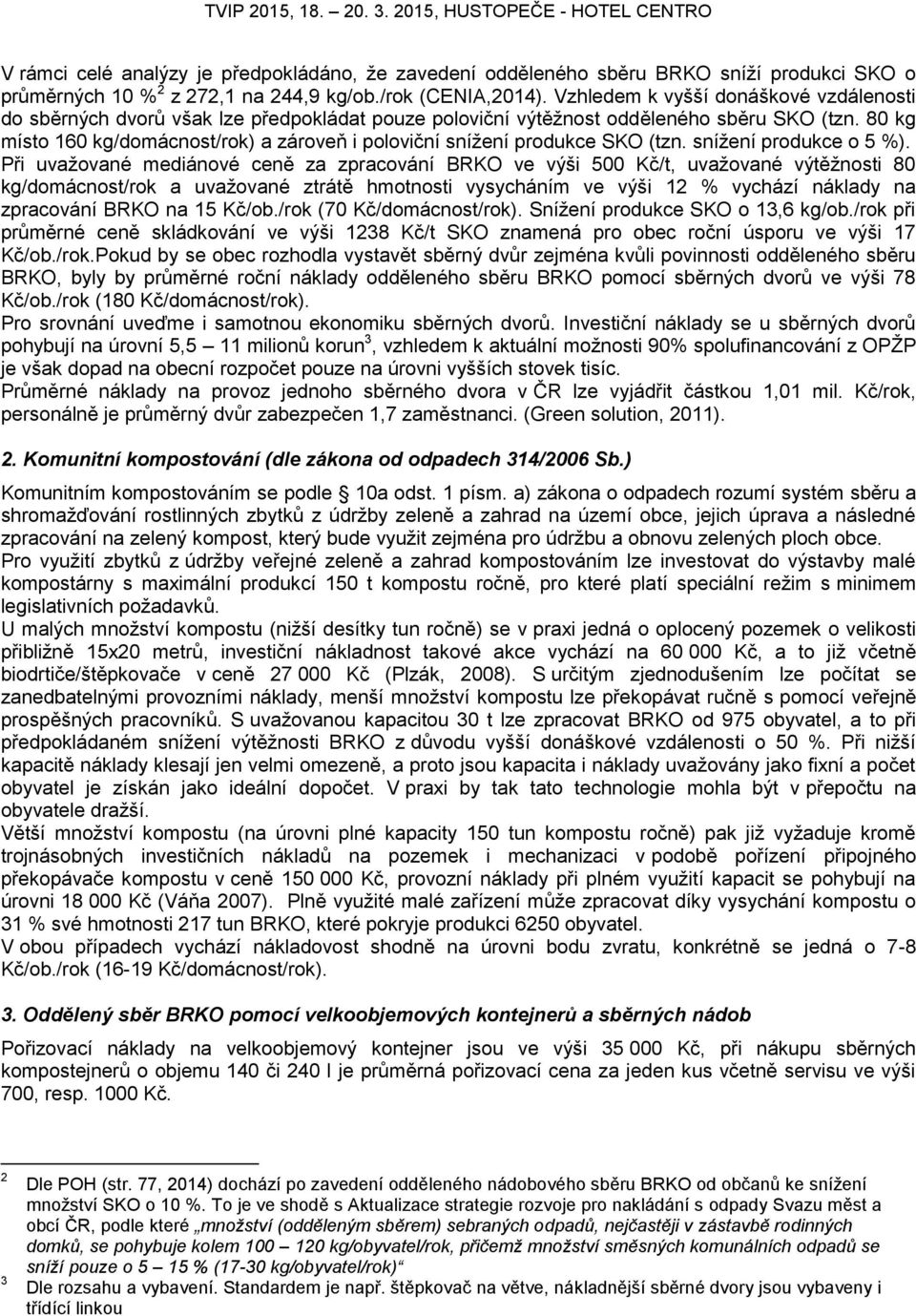 80 kg místo 160 kg/domácnost/rok) a zároveň i poloviční snížení produkce SKO (tzn. snížení produkce o 5 %).