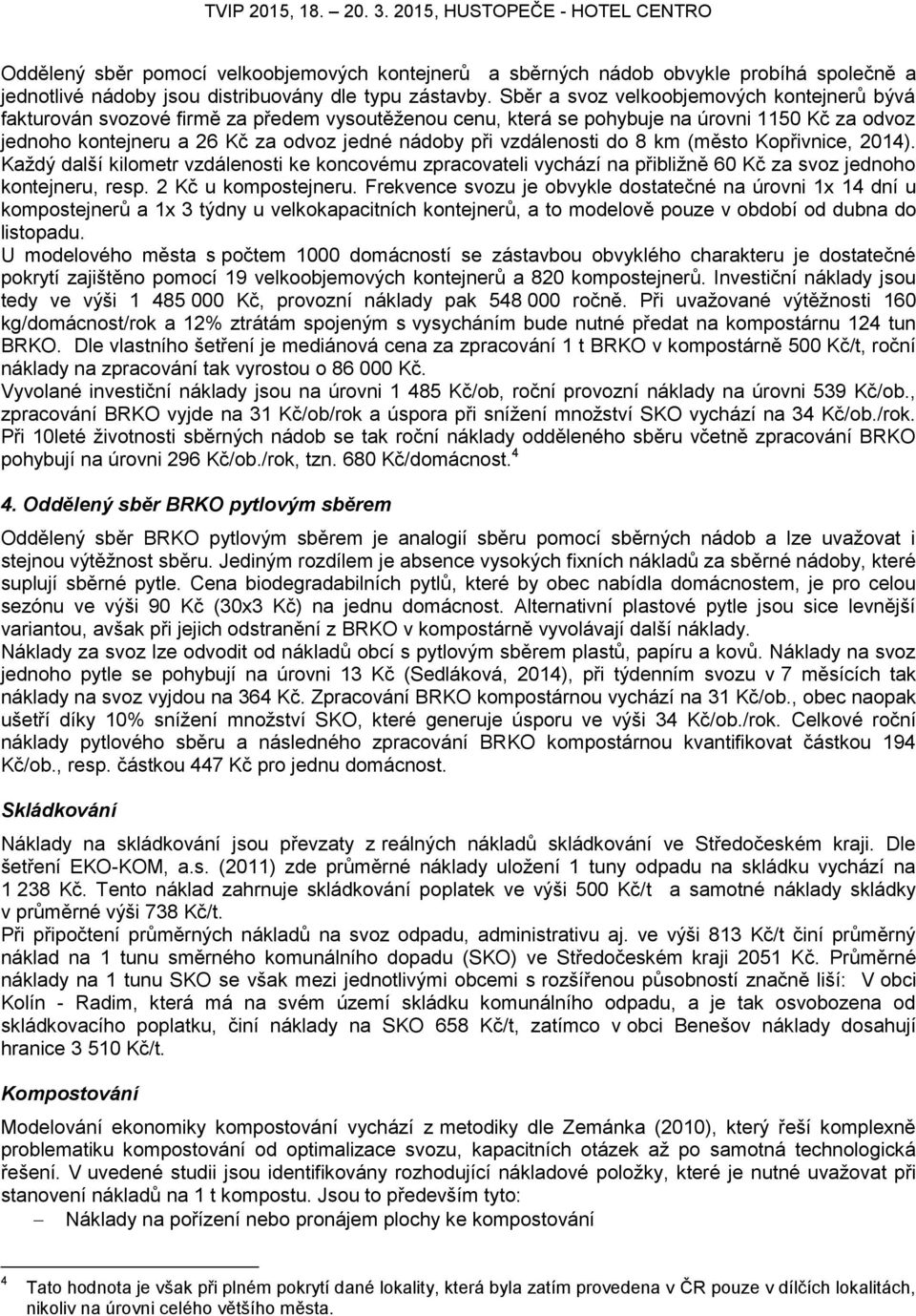 vzdálenosti do 8 km (město Kopřivnice, 2014). Každý další kilometr vzdálenosti ke koncovému zpracovateli vychází na přibližně 60 Kč za svoz jednoho kontejneru, resp. 2 Kč u kompostejneru.