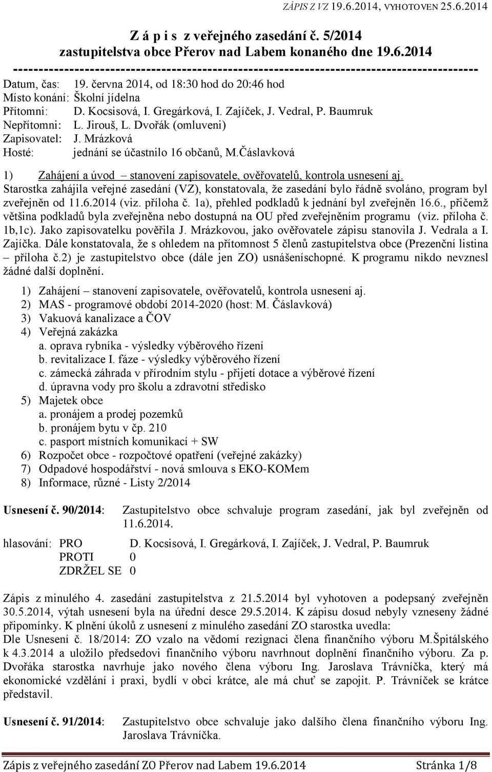 Kocsisová, I. Gregárková, I. Zajíček, J. Vedral, P. Baumruk Nepřítomni: L. Jirouš, L. Dvořák (omluveni) Zapisovatel: J. Mrázková Hosté: jednání se účastnilo 16 občanů, M.