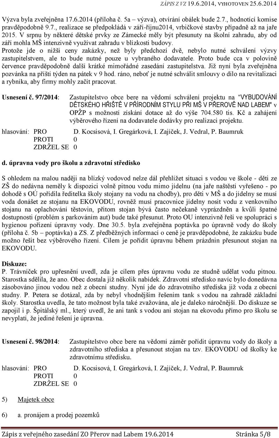 Protože jde o nižší ceny zakázky, než byly předchozí dvě, nebylo nutné schválení výzvy zastupitelstvem, ale to bude nutné pouze u vybraného dodavatele.