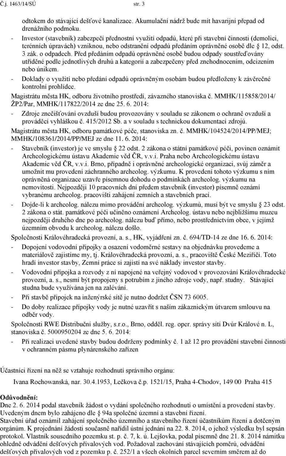 o odpadech. Před předáním odpadů oprávněné osobě budou odpady soustřeďovány utříděné podle jednotlivých druhů a kategorií a zabezpečeny před znehodnocením, odcizením nebo únikem.