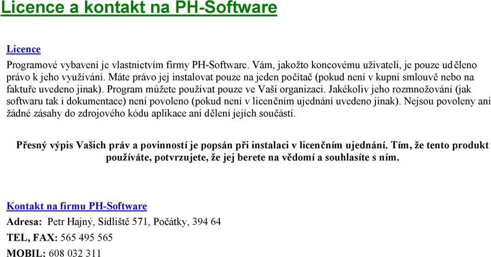 Jakékoliv jeho rozmnožování (jak softwaru tak i dokumentace) není povoleno (pokud není v licenčním ujednání uvedeno jinak).