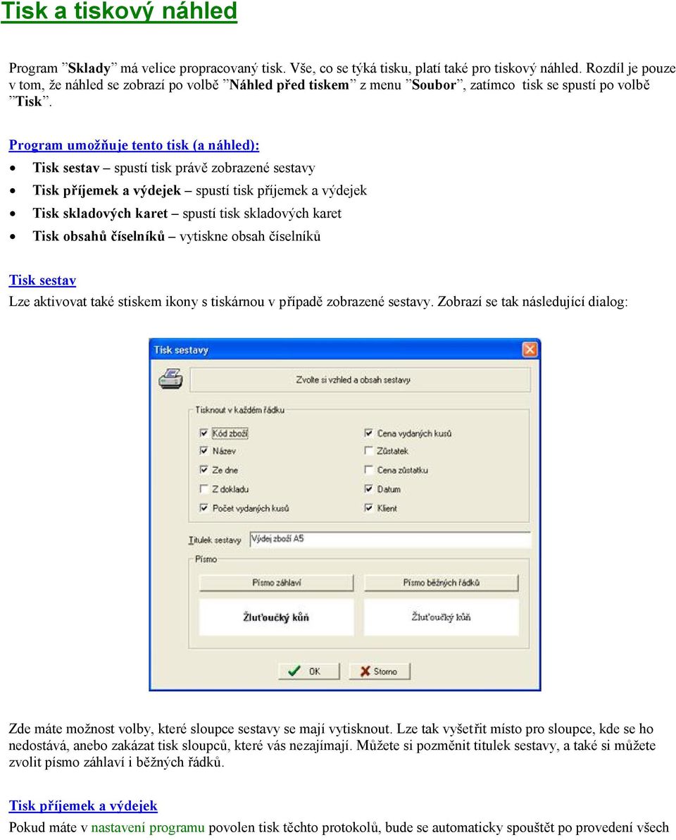 Program umožňuje tento tisk (a náhled): Tisk sestav spustí tisk právě zobrazené sestavy Tisk příjemek a výdejek spustí tisk příjemek a výdejek Tisk skladových karet spustí tisk skladových karet Tisk