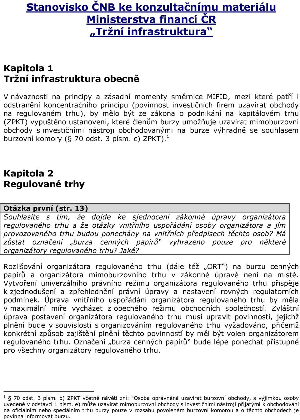 které členům burzy umožňuje uzavírat mimoburzovní obchody s investičními nástroji obchodovanými na burze výhradně se souhlasem burzovní komory ( 70 odst. 3 písm. c) ZPKT).