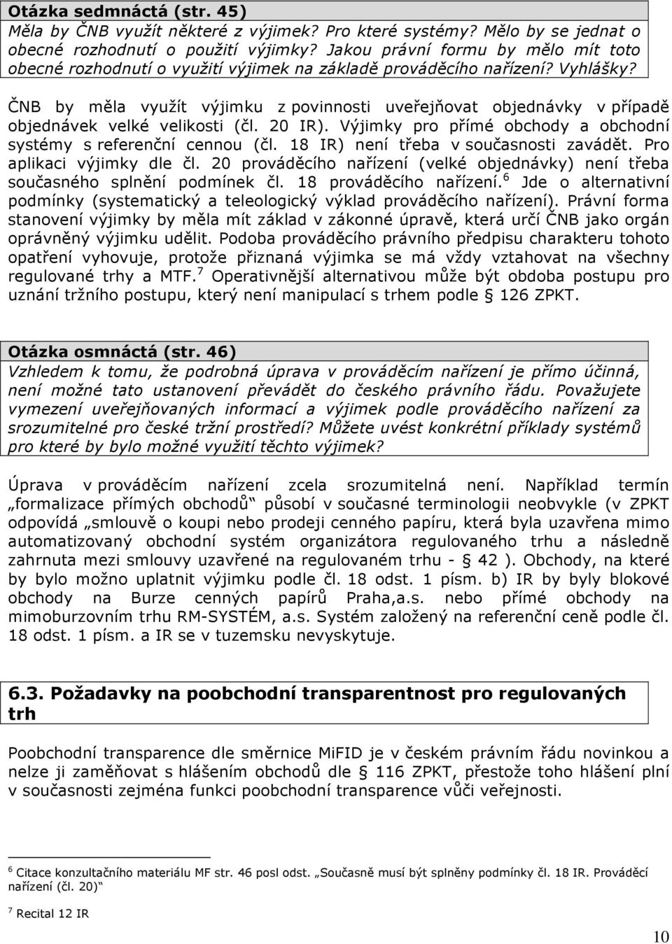 ČNB by měla využít výjimku z povinnosti uveřejňovat objednávky v případě objednávek velké velikosti (čl. 20 IR). Výjimky pro přímé obchody a obchodní systémy s referenční cennou (čl.