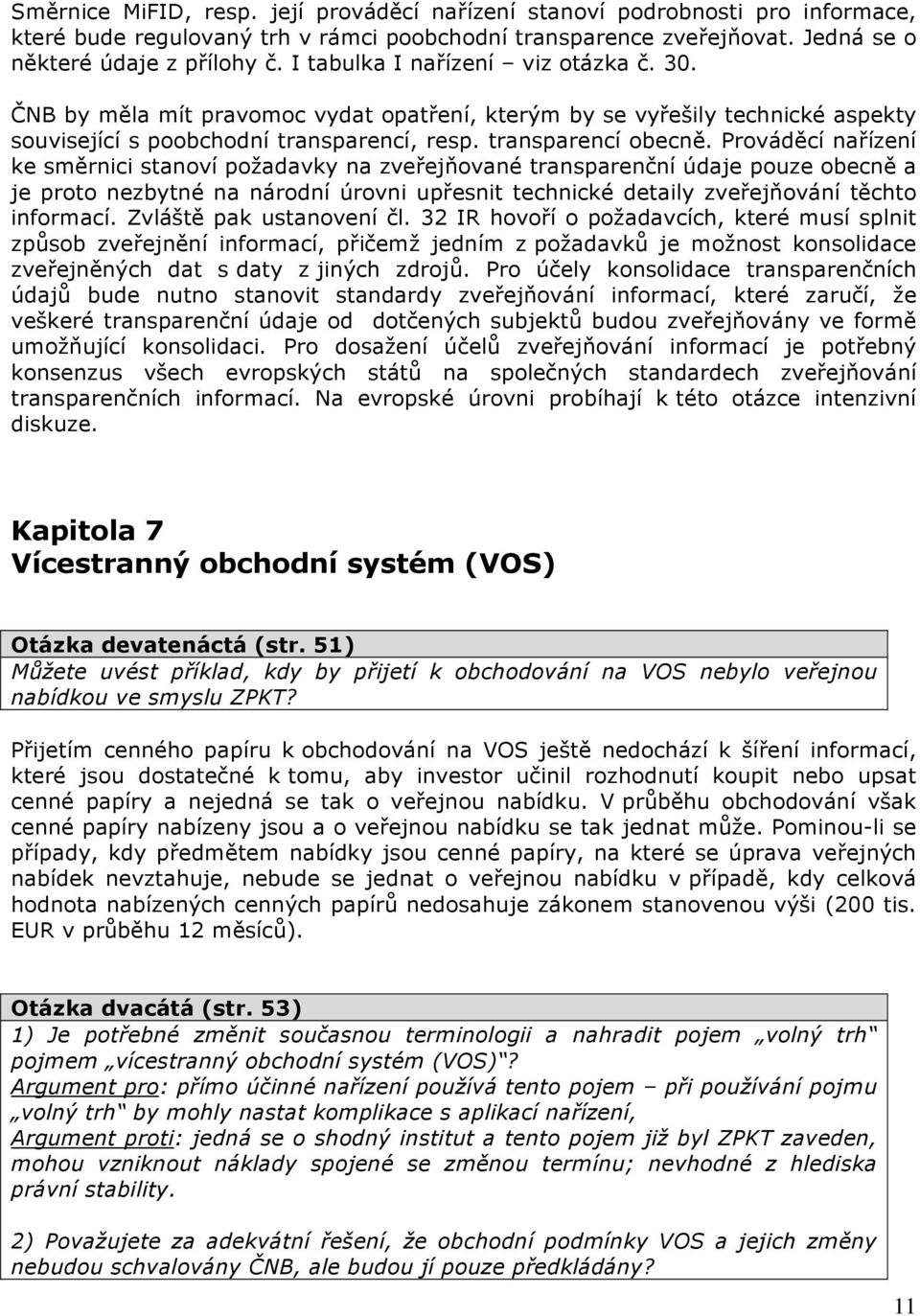 Prováděcí nařízení ke směrnici stanoví požadavky na zveřejňované transparenční údaje pouze obecně a je proto nezbytné na národní úrovni upřesnit technické detaily zveřejňování těchto informací.