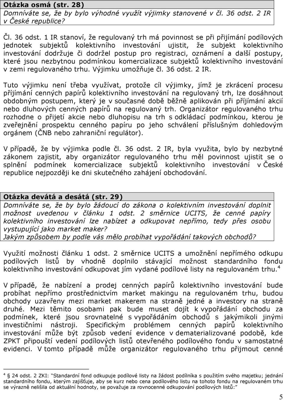 1 IR stanoví, že regulovaný trh má povinnost se při přijímání podílových jednotek subjektů kolektivního investování ujistit, že subjekt kolektivního investování dodržuje či dodržel postup pro