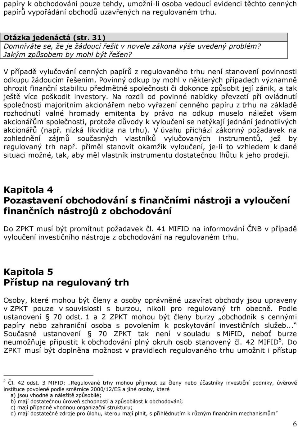 V případě vylučování cenných papírů z regulovaného trhu není stanovení povinnosti odkupu žádoucím řešením.