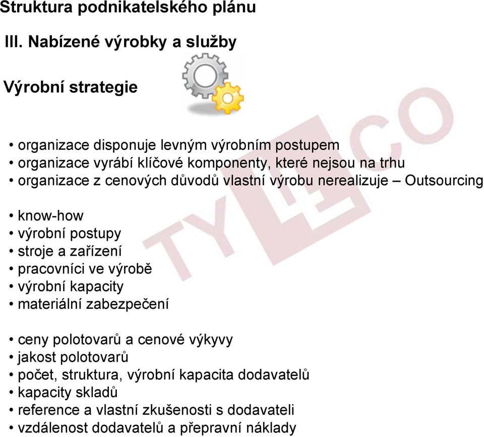 nejsou na trhu organizace z cenových důvodů vlastní výrobu nerealizuje Outsourcing know-how výrobní postupy stroje a zařízení pracovníci