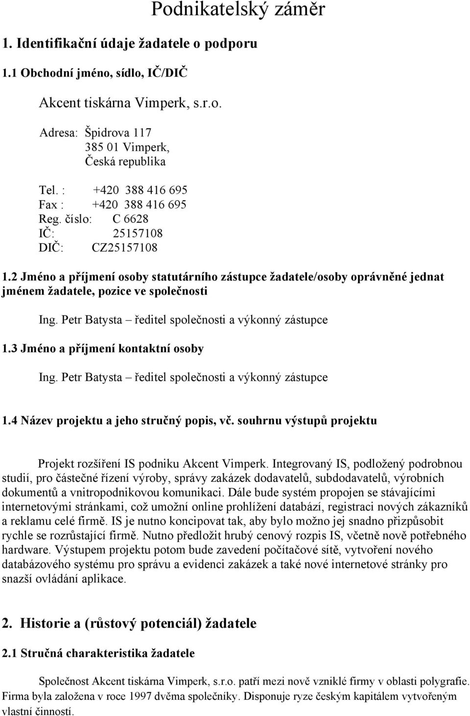 2 Jméno a příjmení osoby statutárního zástupce žadatele/osoby oprávněné jednat jménem žadatele, pozice ve společnosti Ing. Petr Batysta ředitel společnosti a výkonný zástupce 1.