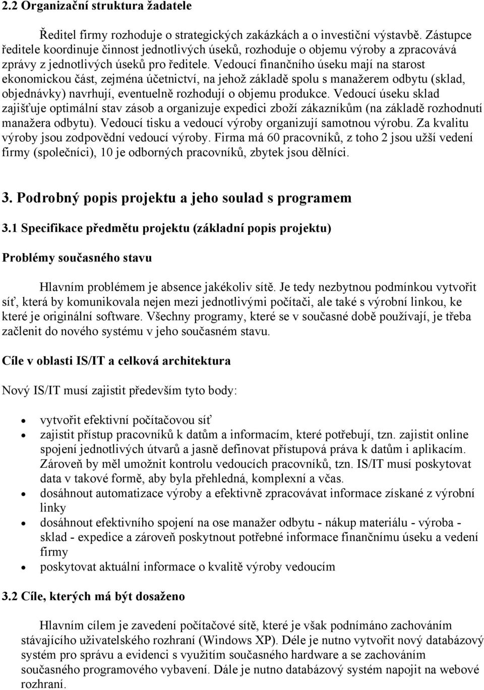 Vedoucí finančního úseku mají na starost ekonomickou část, zejména účetnictví, na jehož základě spolu s manažerem odbytu (sklad, objednávky) navrhují, eventuelně rozhodují o objemu produkce.