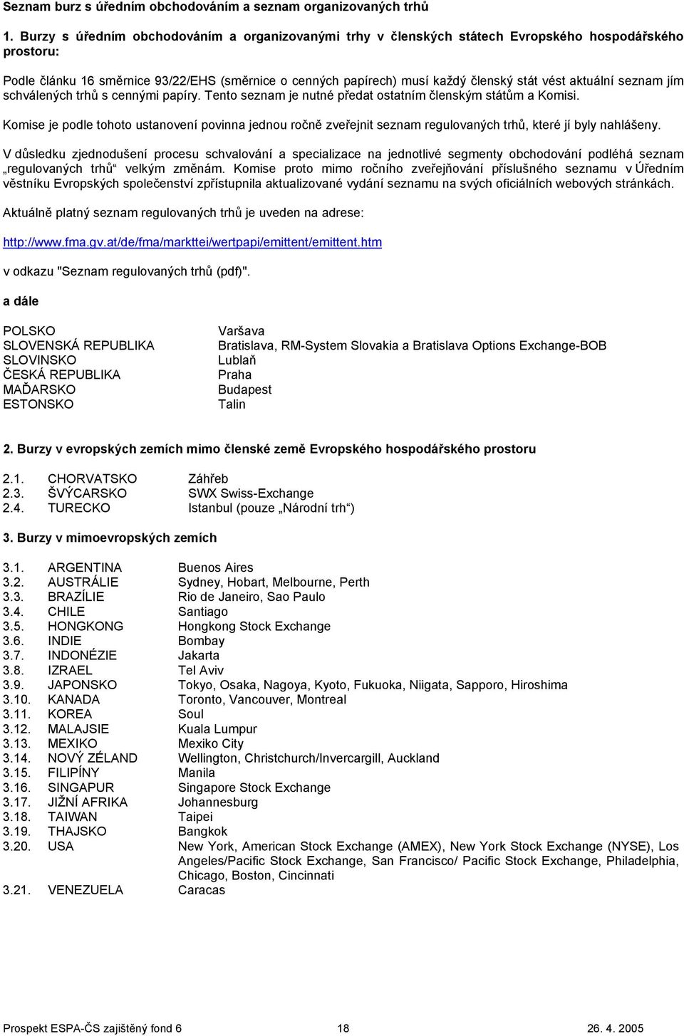 aktuální seznam jím schválených trhů s cennými papíry. Tento seznam je nutné předat ostatním členským státům a Komisi.