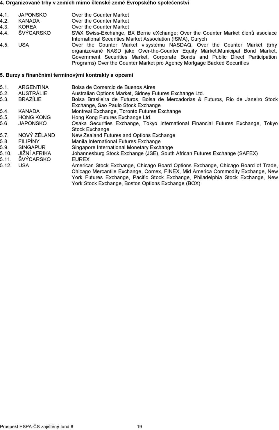 Bonds and Public Direct Participation Programs) Over the Counter Market pro Agency Mortgage Backed Securities 5. Burzy s finančními termínovými kontrakty a opcemi 5.1.