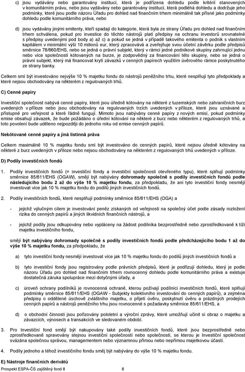 spadají do kategorie, která byla ze strany Úřadu pro dohled nad finančním trhem schválena, pokud pro investice do těchto nástrojů platí předpisy na ochranu investorů srovnatelné s předpisy uvedenými