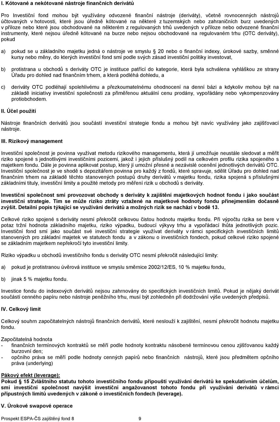 které nejsou úředně kótované na burze nebo nejsou obchodované na regulovaném trhu (OTC deriváty), pokud a) pokud se u základního majetku jedná o nástroje ve smyslu 20 nebo o finanční indexy, úrokové