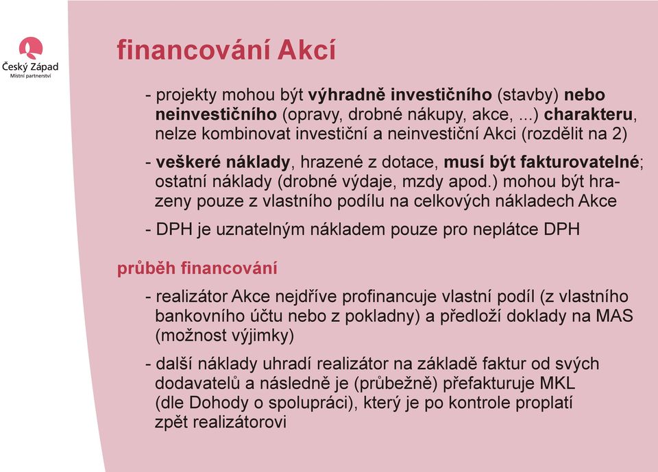 ) mohou být hrazeny pouze z vlastního podílu na celkových nákladech Akce - DPH je uznatelným nákladem pouze pro neplátce DPH průběh financování - realizátor Akce nejdříve profinancuje vlastní