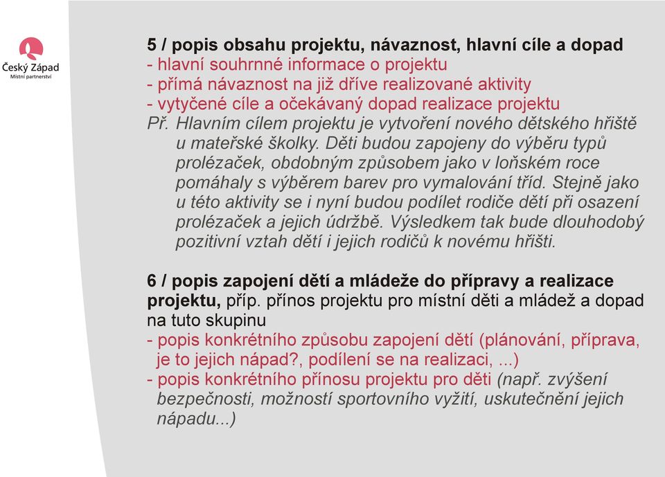 Děti budou zapojeny do výběru typů prolézaček, obdobným způsobem jako v loňském roce pomáhaly s výběrem barev pro vymalování tříd.