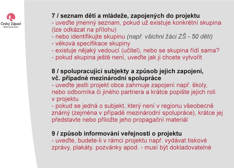 - pokud skupina ještě není, uveďte jak ji chcete vytvořit 8 / spolupracující subjekty a způsob jejich zapojení, vč. případné mezinárodní spolupráce - uveďte jestli projekt obce zahrnuje zapojení např.