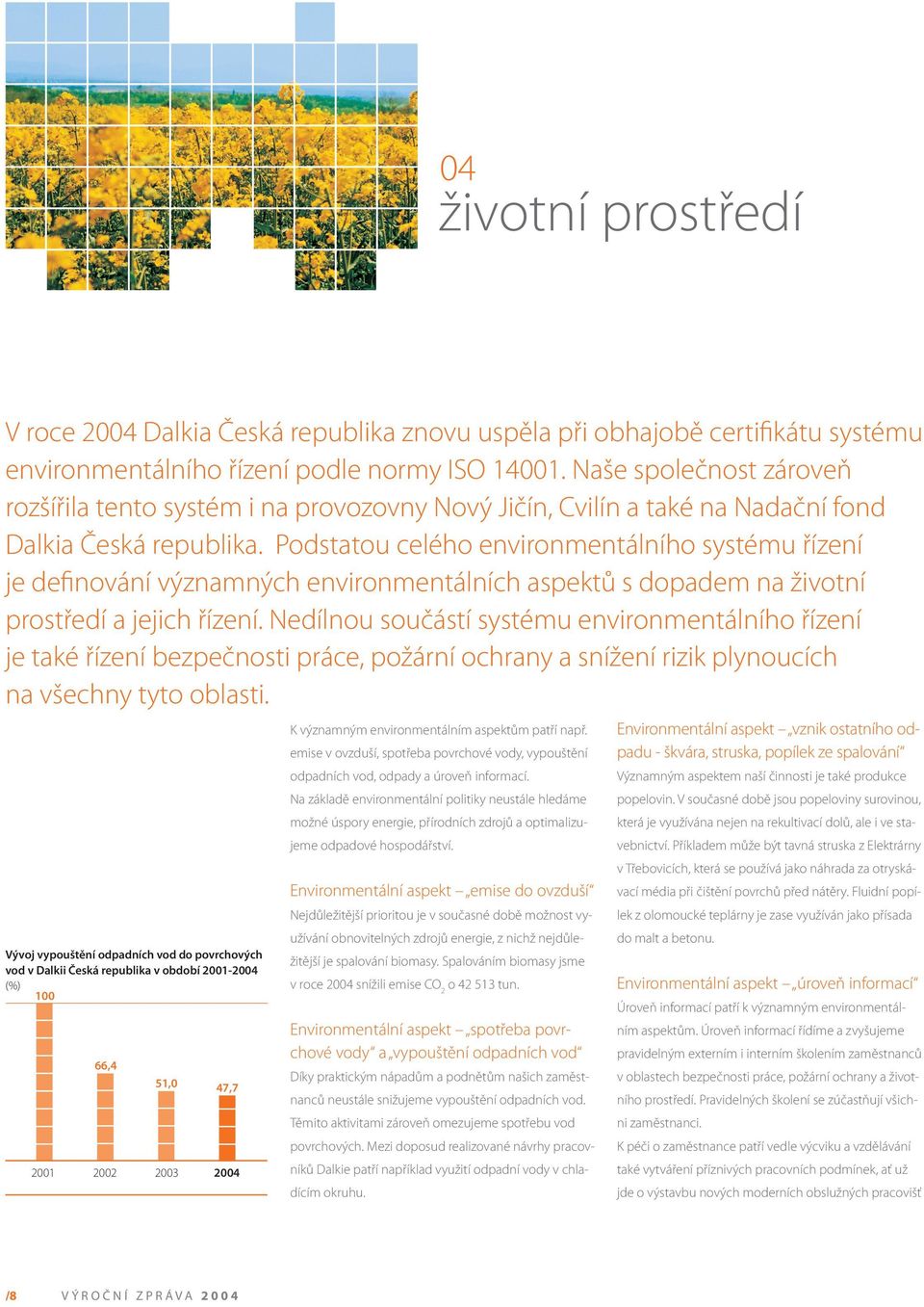 Podstatou celého environmentálního systému řízení je definování významných environmentálních aspektů s dopadem na životní prostředí a jejich řízení.