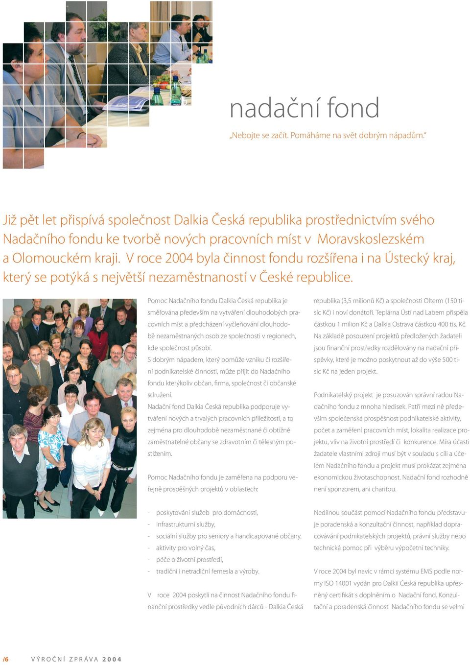 V roce 2004 byla činnost fondu rozšířena i na Ústecký kraj, který se potýká s největší nezaměstnaností v České republice.