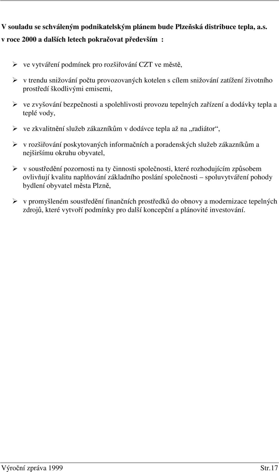 zkvalitnní služeb zákazníkm v dodávce tepla až na radiátor, v rozšiování poskytovaných informaních a poradenských služeb zákazníkm a nejširšímu okruhu obyvatel, v soustední pozornosti na ty innosti