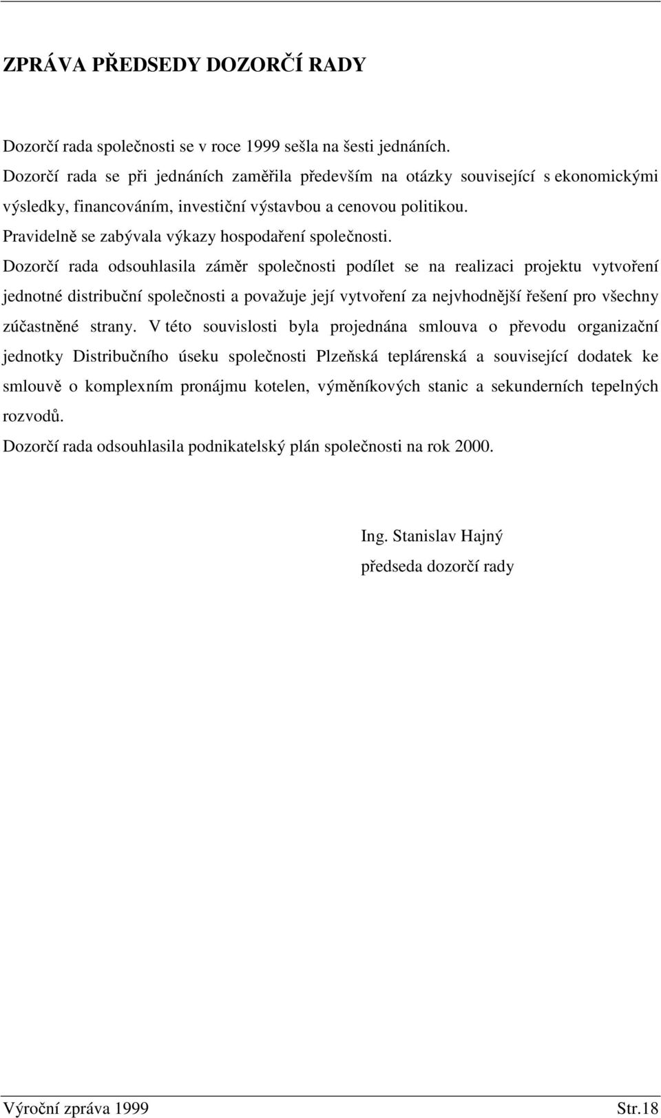 Dozorí rada odsouhlasila zámr spolenosti podílet se na realizaci projektu vytvoení jednotné distribuní spolenosti a považuje její vytvoení za nejvhodnjší ešení pro všechny zúastnné strany.