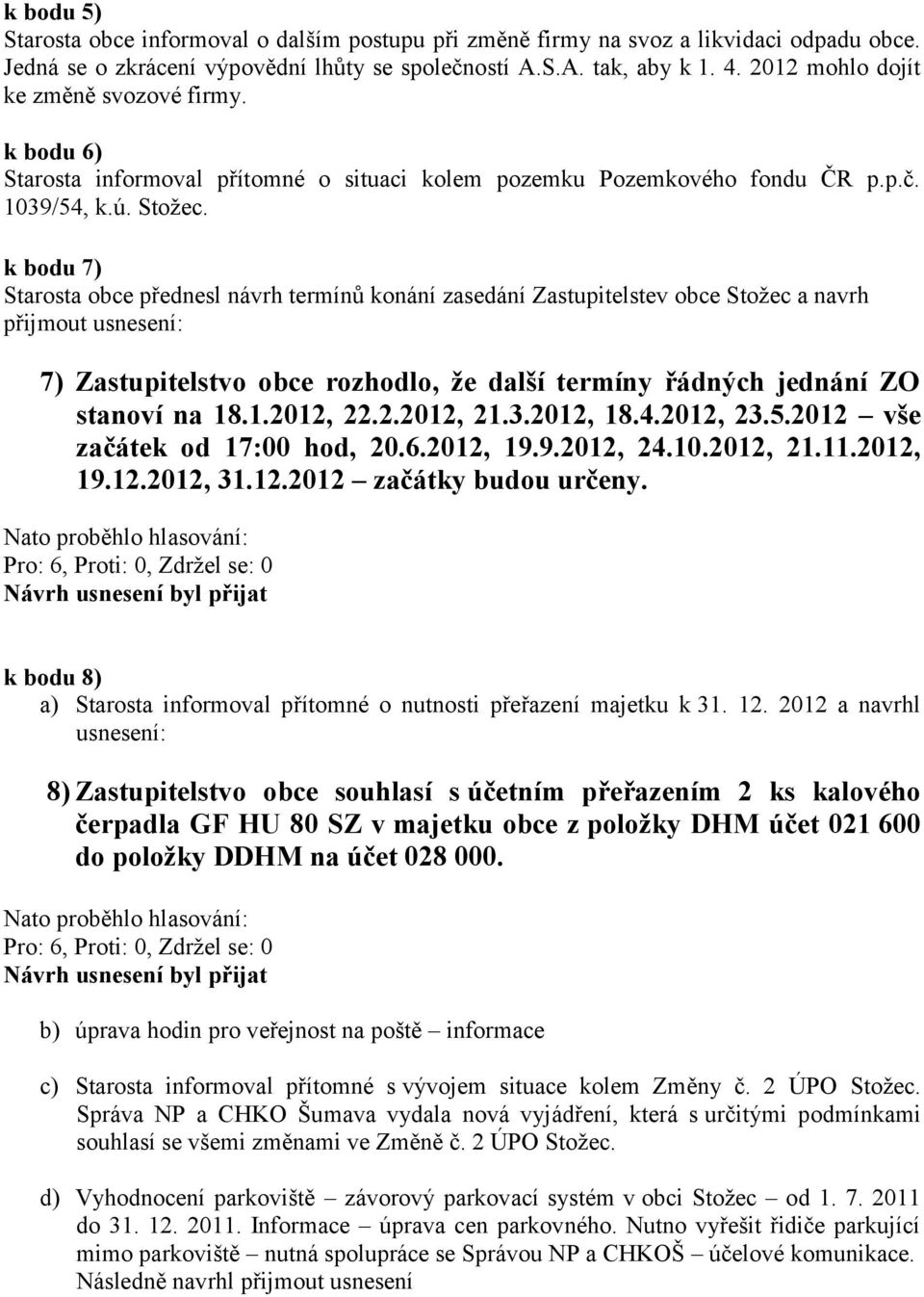 k bodu 7) Starosta obce přednesl návrh termínů konání zasedání Zastupitelstev obce Stožec a navrh přijmout usnesení: 7) Zastupitelstvo obce rozhodlo, že další termíny řádných jednání ZO stanoví na 18.