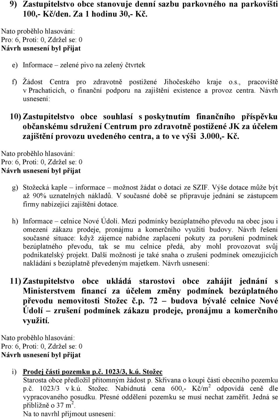 Návrh usnesení: 10) Zastupitelstvo obce souhlasí s poskytnutím finančního příspěvku občanskému sdružení Centrum pro zdravotně postižené JK za účelem zajištění provozu uvedeného centra, a to ve výši 3.