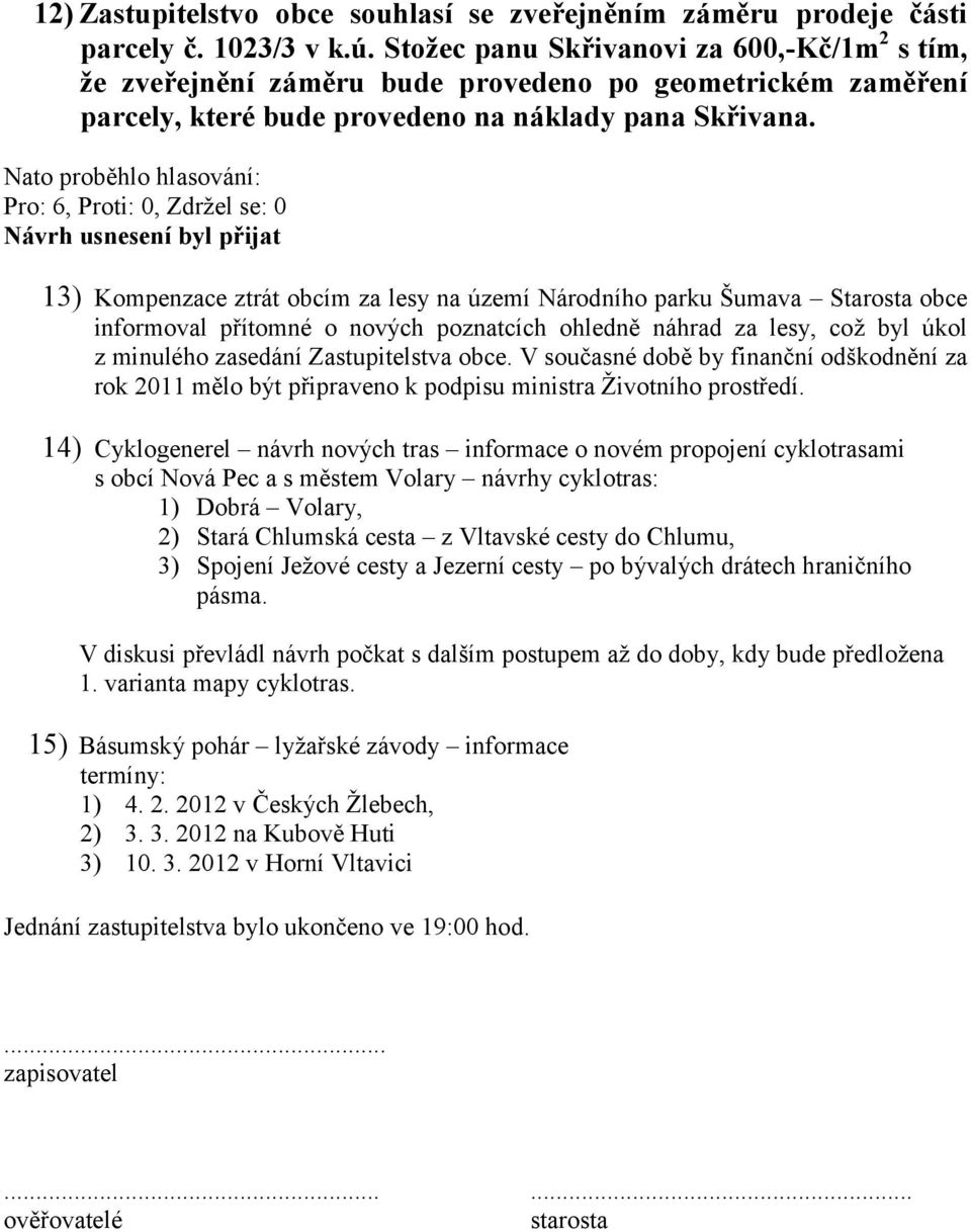 13) Kompenzace ztrát obcím za lesy na území Národního parku Šumava Starosta obce informoval přítomné o nových poznatcích ohledně náhrad za lesy, což byl úkol z minulého zasedání Zastupitelstva obce.