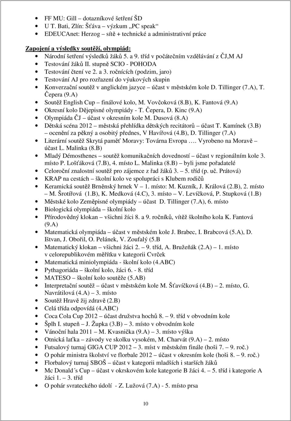 tříd v počátečním vzdělávání z ČJ,M AJ Testování žáků II. stupně SCIO - POHODA Testování čtení ve 2. a 3.