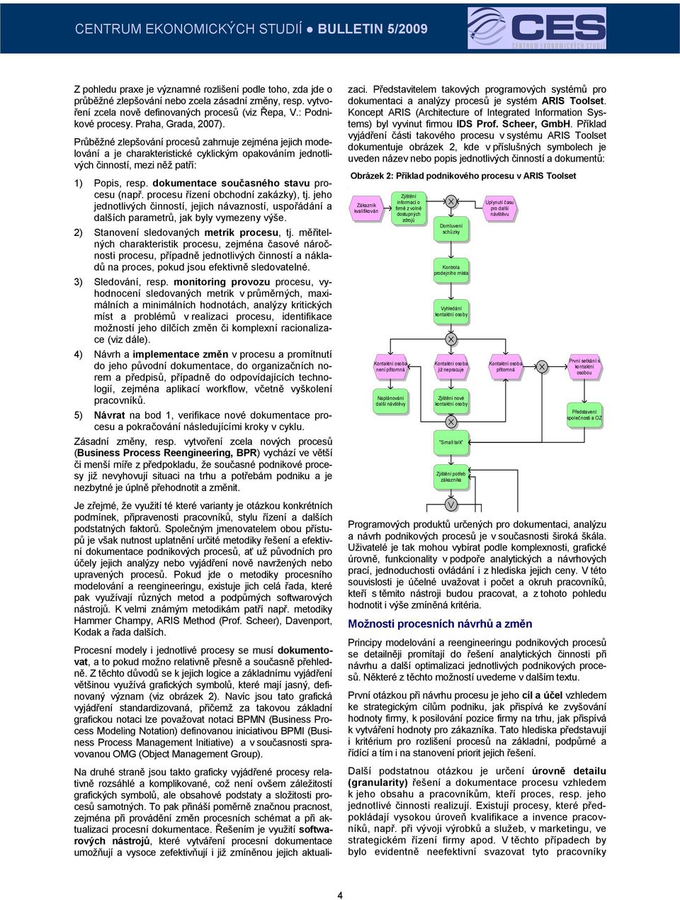 dokumentace současného stavu procesu (např. procesu řízení obchodní zakázky), tj. jeho jednotlivých činností, jejich návazností, uspořádání a dalších parametrů, jak byly vymezeny výše.