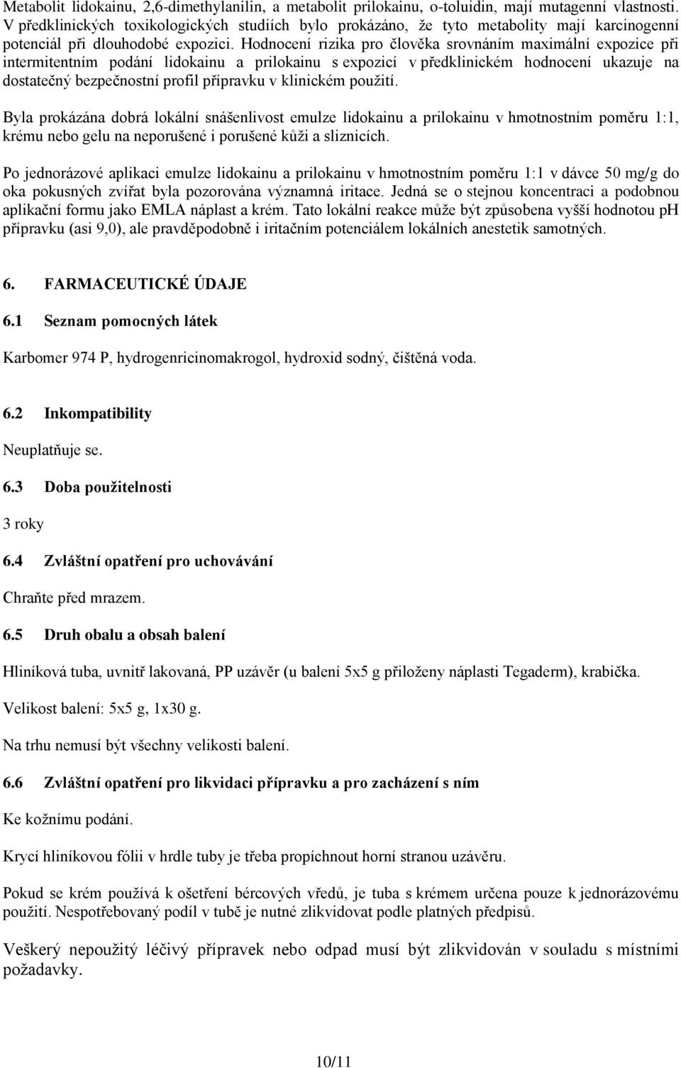 Hodnocení rizika pro člověka srovnáním maximální expozice při intermitentním podání lidokainu a prilokainu s expozicí v předklinickém hodnocení ukazuje na dostatečný bezpečnostní profil přípravku v