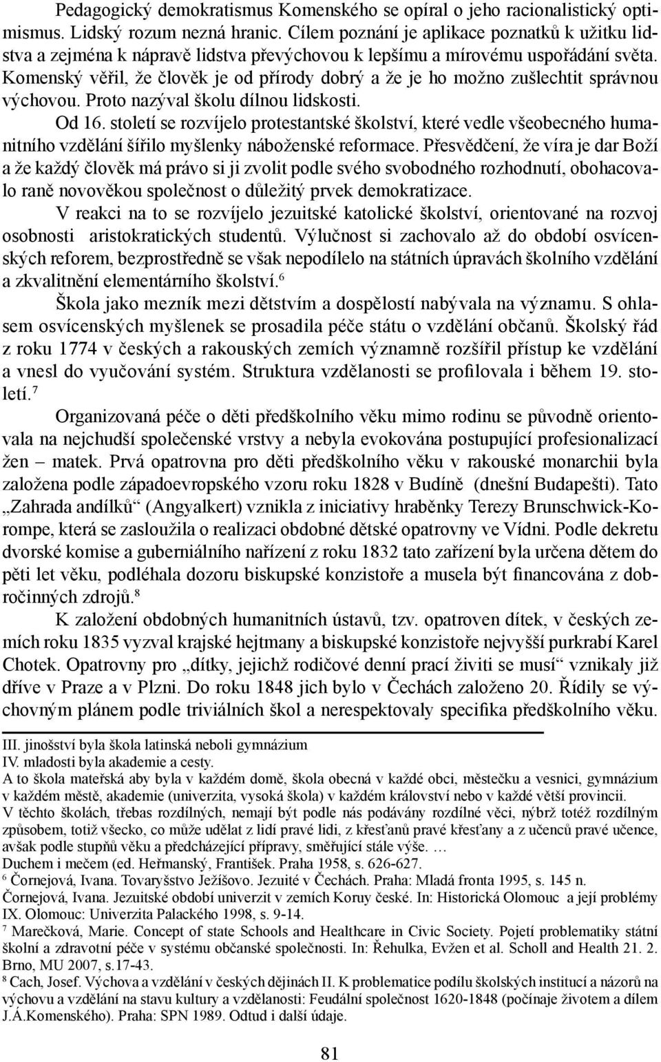 Komenský věřil, že člověk je od přírody dobrý a že je ho možno zušlechtit správnou výchovou. Proto nazýval školu dílnou lidskosti. Od 16.