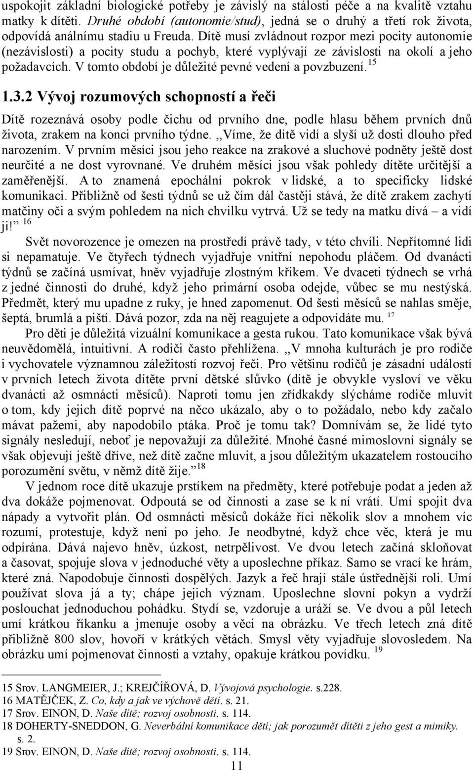 DÖtÑ musö zvlådnout rozpor mezi pocity autonomie (nezåvislosti) a pocity studu a pochyb, kterä vyplévajö ze zåvislosti na okolö a jeho poàadavcöch.