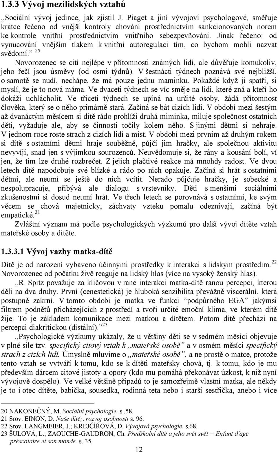 Jinak ÜeÄeno: od vynucovånö vnñjáöm tlakem k vnitünö autoregulaci töm, co bychom mohli nazvat svñdomö.