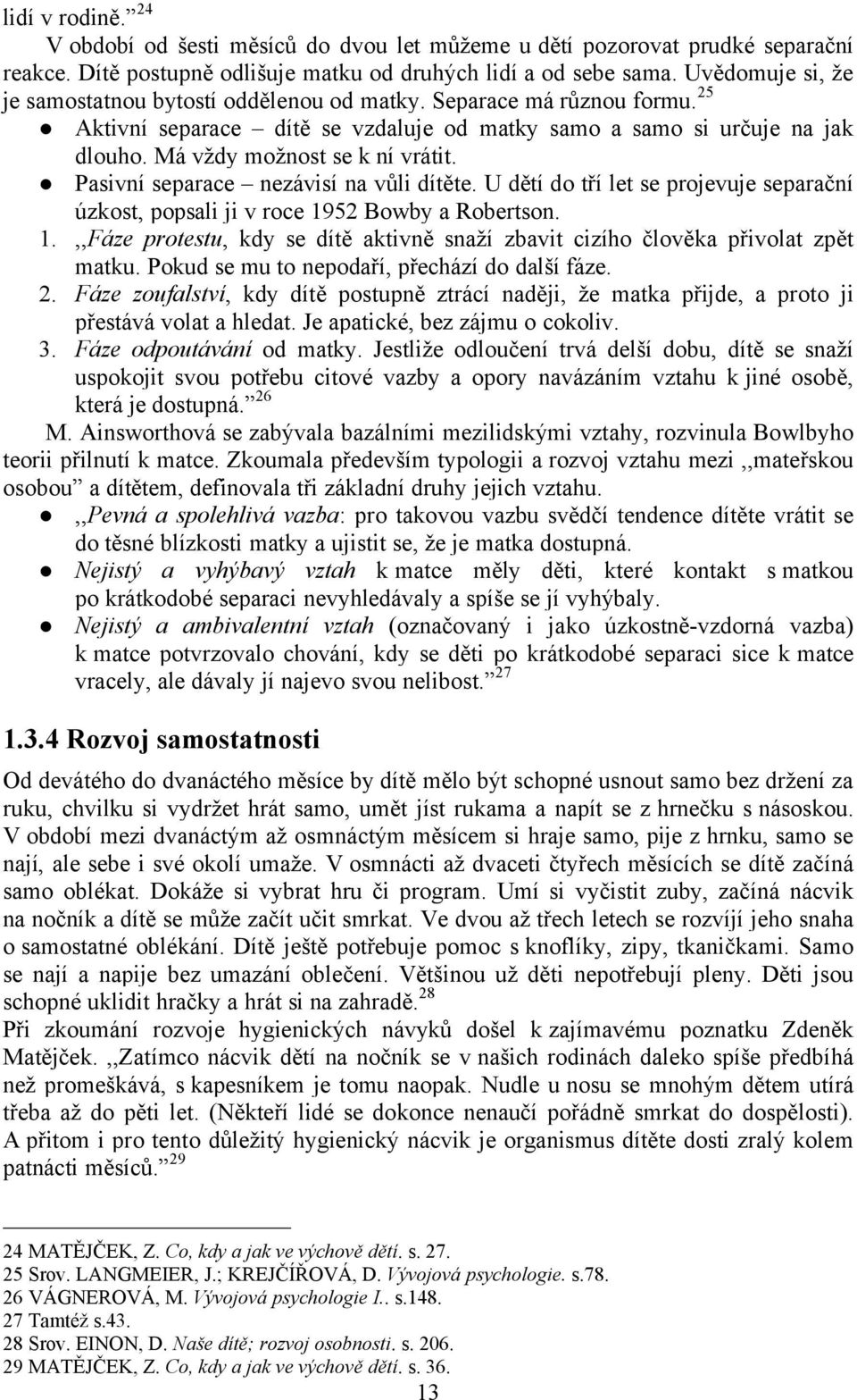 MÅ vàdy moànost se k nö vråtit. PasivnÖ separace è nezåvisö na vâli dötñte. U dñtö do tüö let se projevuje separaänö çzkost, popsali ji v roce 19