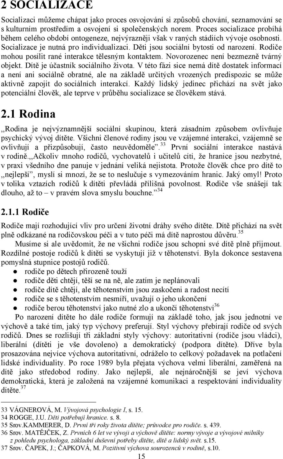 RodiÄe mohou posölit ranä interakce tñlesném kontaktem. Novorozenec nenö bezmeznñ tvårné objekt. DÖtÑ je çäastnök sociålnöho àivota.