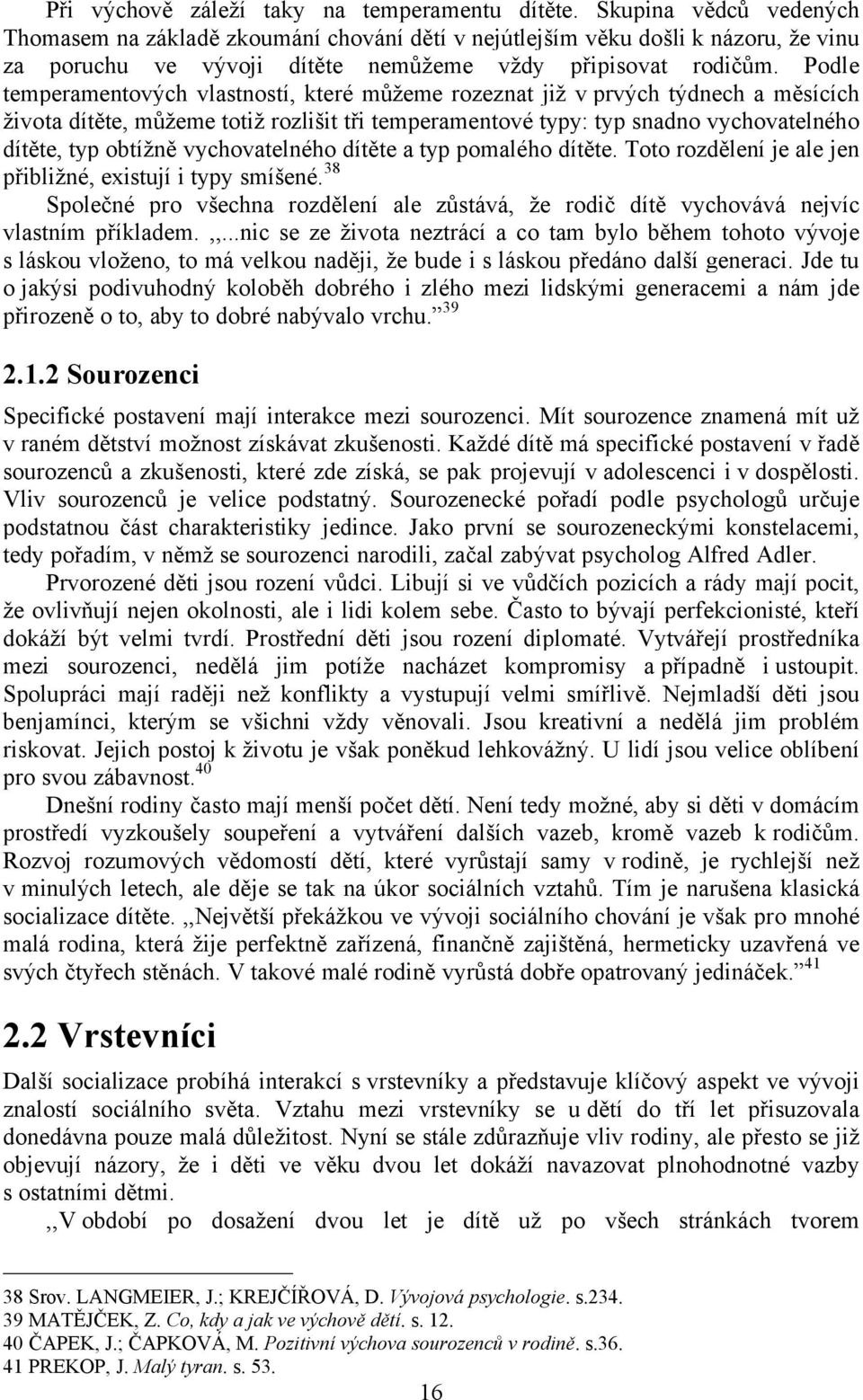 Podle temperamentovéch vlastnostö, kterä mâàeme rozeznat jià v prvéch tédnech a mñsöcöch àivota dötñte, mâàeme totià rozliáit tüi temperamentovä typy: typ snadno vychovatelnäho dötñte, typ obtöànñ