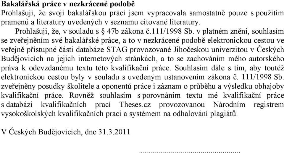 v platnäm znñnö, souhlasöm se zveüejnñnöm svä bakalåüskä pråce, a to v nezkråcenä podobñ elektronickou cestou ve veüejnñ püöstupnä ÄÅsti databåze STAG provozovanä JihoÄeskou univerzitou v ÇeskÉch