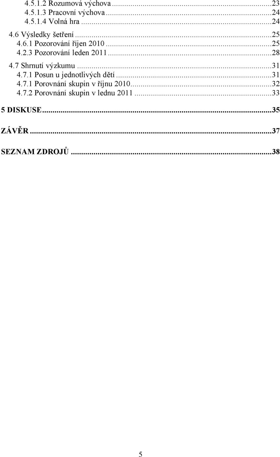 ..31 4.7.1 Posun u jednotlivéch dñtö...31 4.7.1 PorovnÅnÖ skupin v ÜÖjnu 2010...32 4.7.2 PorovnÅnÖ skupin v lednu 2011.