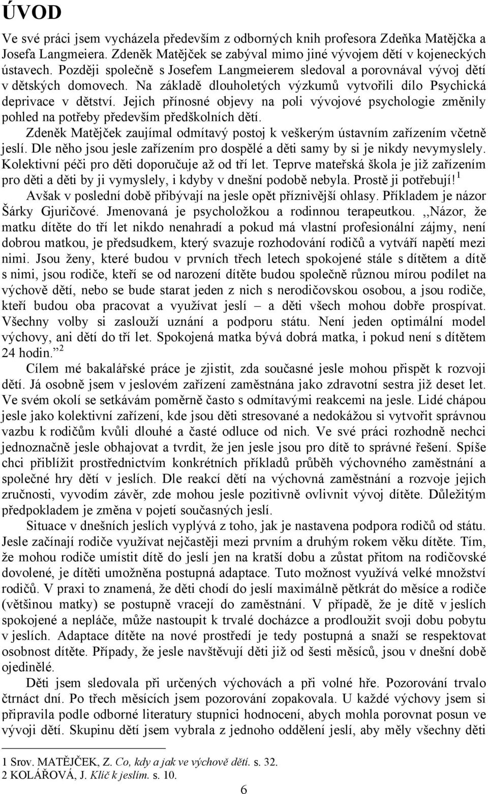 Jejich püönosnä objevy na poli vévojovä psychologie zmñnily pohled na potüeby püedeváöm püedákolnöch dñtö. ZdenÑk MatÑjÄek zaujömal odmötavé postoj k veákerém çstavnöm zaüözenöm väetnñ jeslö.