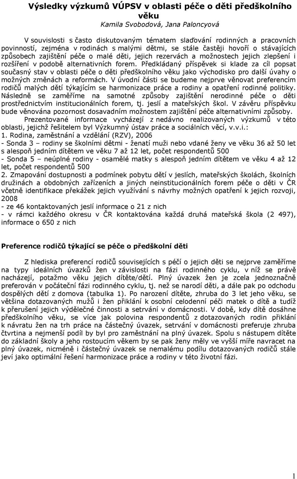 Předkládaný příspěvek si klade za cíl popsat současný stav v oblasti péče o děti předškolního věku jako východisko pro další úvahy o moţných změnách a reformách.