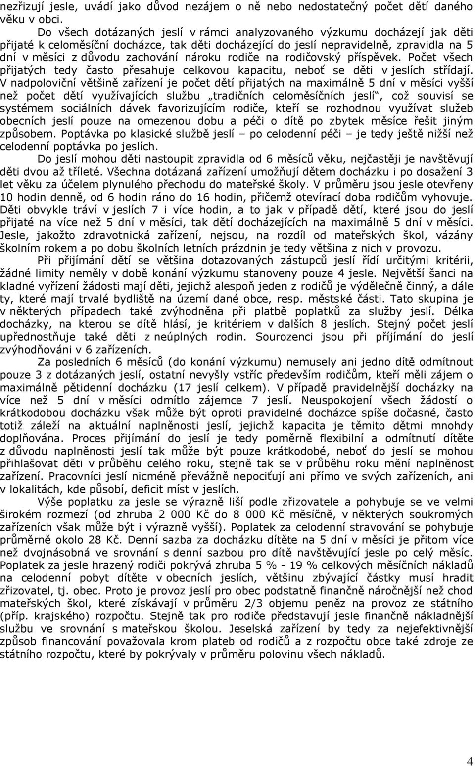 nároku rodiče na rodičovský příspěvek. Počet všech přijatých tedy často přesahuje celkovou kapacitu, neboť se děti v jeslích střídají.